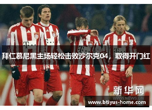 拜仁慕尼黑主场轻松击败沙尔克04，取得开门红